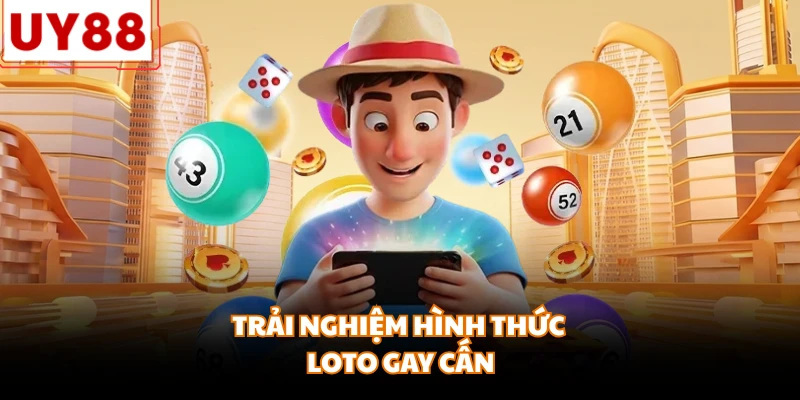 Trải nghiệm hình thức loto gay cấn